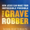 813rhS2DZnL._SL1360_ Grave Robber: How Jesus Can Make Your Impossible Possible