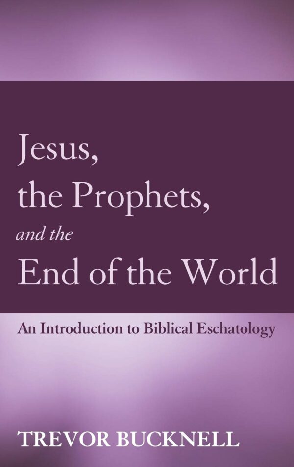 Jesus, the Prophets, and the End of the World: An Introduction to Biblical Eschatology