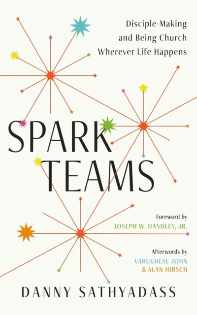 Spark Teams: Disciple-Making and Being Church Wherever Life Happens