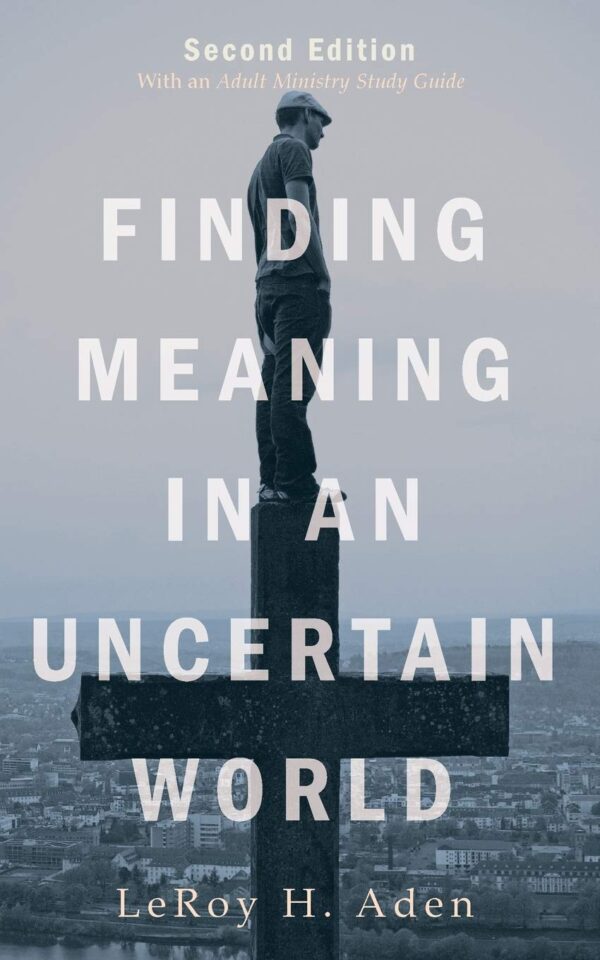 Finding Meaning in an Uncertain World, Second Edition: With an Adult Ministry Study Guide