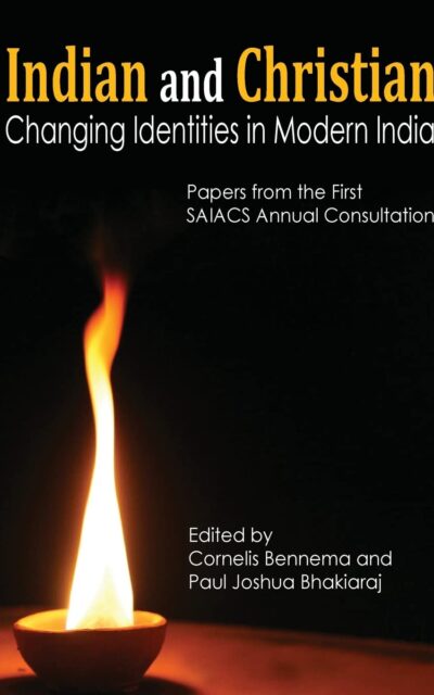 Indian and Christian: Changing Identities in Modern India: Papers from the first SAIACS Academic Consultation: 1