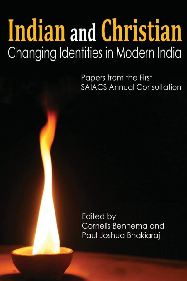 Indian and Christian: Changing Identities in Modern India: Papers from the first SAIACS Academic Consultation: 1