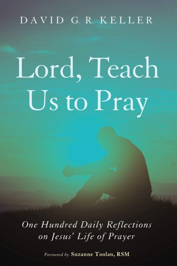 Lord, Teach Us to Pray: One Hundred Daily Reflections on Jesus' Life of Prayer