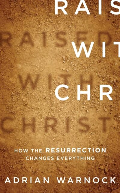 Raised with Christ: How the Resurrection Changes Everything