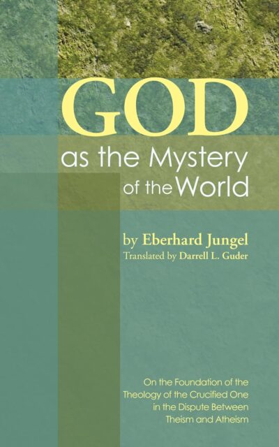 God as the Mystery of the World: On the Foundation of the Theology of the Crucified One in the Dispute Between Theism and Atheism