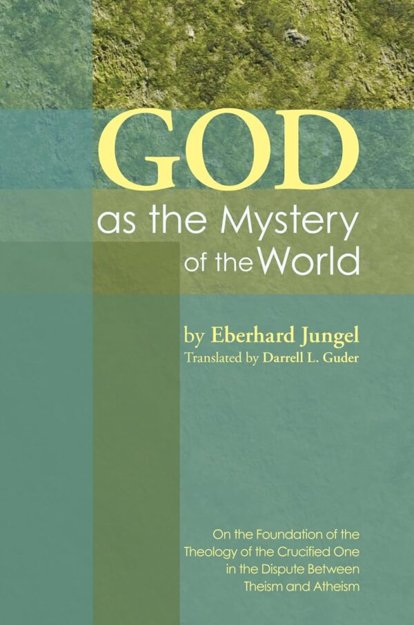 God as the Mystery of the World: On the Foundation of the Theology of the Crucified One in the Dispute Between Theism and Atheism