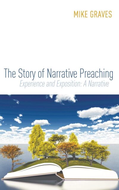 The Story of Narrative Preaching: Experience and Exposition: A Narrative
