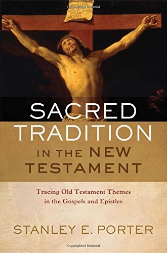 Sacred Tradition in the New Testament - Tracing Old Testament Themes in the Gospels and Epistles