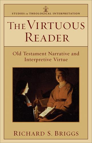The Virtuous Reader: Old Testament Narrative and Interpretive Virtue (Studies in Theological Interpretation)( OLD)