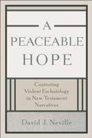 A Peaceable Hope: Contesting Violent Eschatology in New Testament Narratives