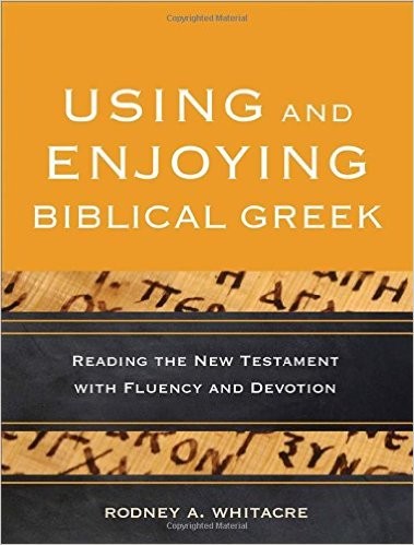 Using and Enjoying Biblical Greek - Reading the New Testament with Fluency and Devotion
