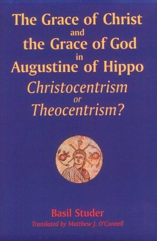 The Grace of Christ and the Grace of God in Augustine of Hippo: Christocentrism or Theocentrism? (Michael Glazier Books)