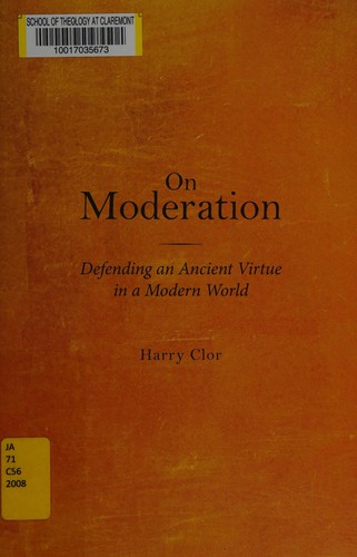 On Moderation: Defending an Ancient Virtue in a Modern World