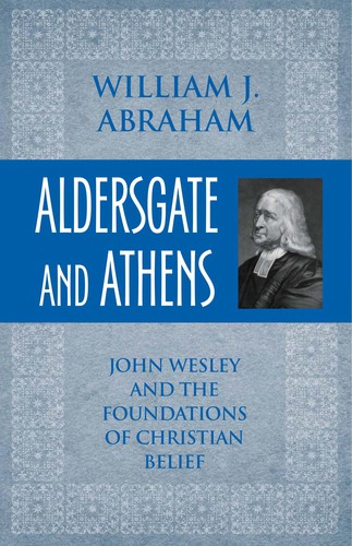 Aldersgate and Athens: John Wesley and the Foundations of Christian Belief (Theology)