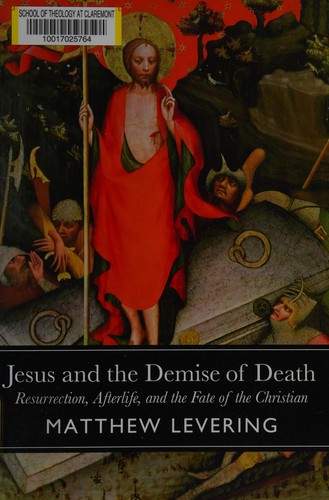 Jesus and the Demise of Death: Resurrection, Afterlife, and the Fate of the Christian( Theology)