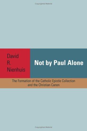 9781932792713-L.jpg Not By Paul Alone: The Formation of the Catholic Epistle Collection and the Christian Canon( NT)