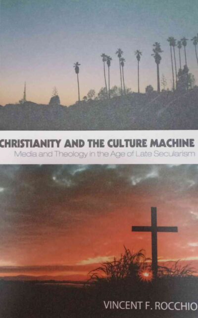 Christianity And The Culture Machine (Media And Theology)