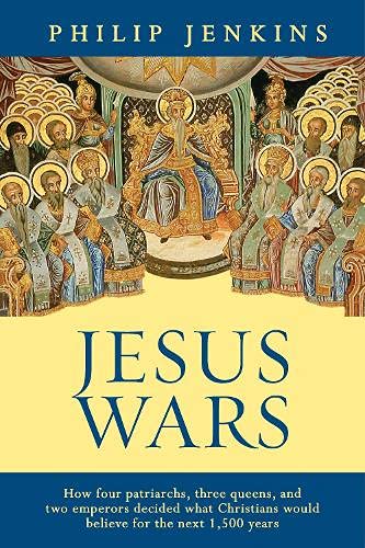 Jesus Wars: How Four Patriarchs, Three Queens And Two Emperors Decided What Christians Would Believe