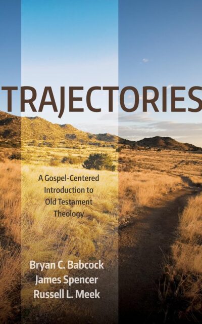Trajectories: A Gospel-Centered Introduction to Old Testament Theology